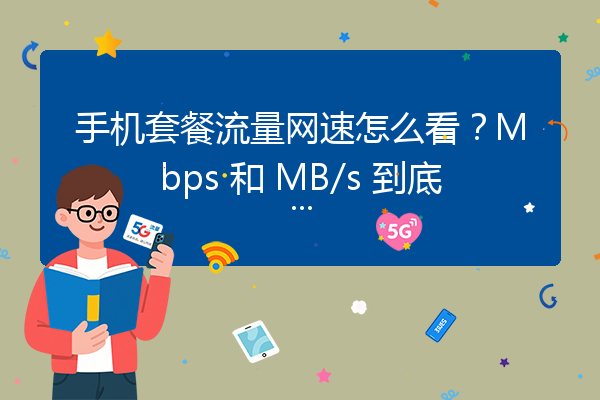 手机套餐流量网速怎么看?Mbps 和 MB/s 到底是什么?